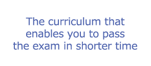 The curriculum that enables you to pass the exam in shorter time
