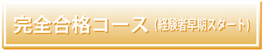 完全合格コース(経験者早期スタート)