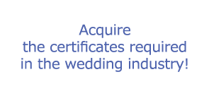 Acquire the certificates required in the wedding industry!