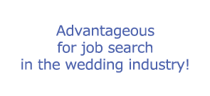 Advantageous for job search in the wedding industry!