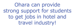 Ohara can provide strong support for students to get jobs in hotel and travel industry!