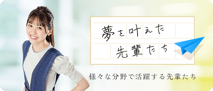夢を叶えた先輩たち