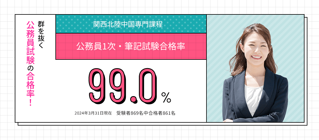 関西北陸中国専門課程 公務員1次・筆記試験合格率99.0%　公務員合格に強い!