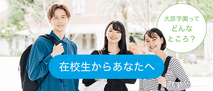 在校生からあなたへ 大原学園ってどんなところ?