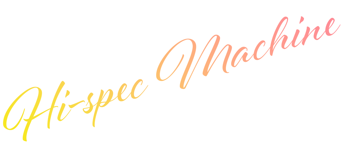 Hi-spec Machine
