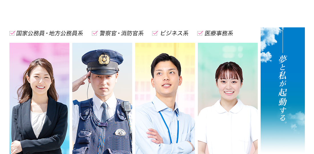 夢と私が起動する。　国家公務員・地方公務員系,警察官・消防官系,会計士・税理士系,ビジネス系,医療事務系