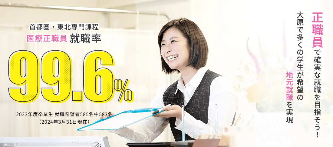 首都圏・東北専門課程 医療正職員就職率99.6%　就職に強い!